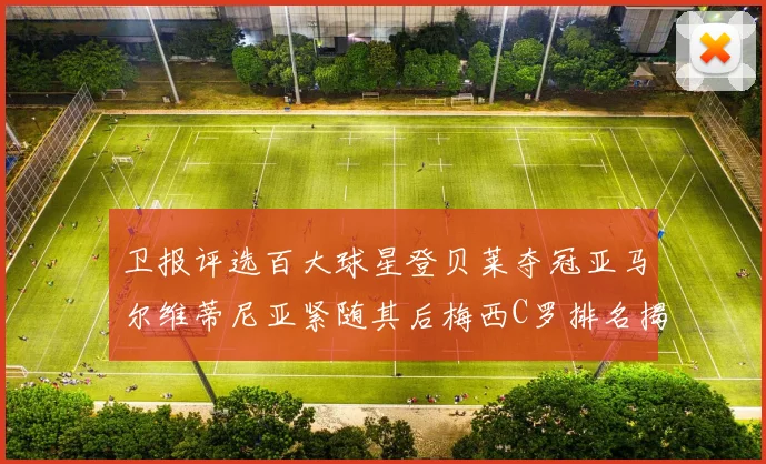 卫报评选百大球星登贝莱夺冠亚马尔维蒂尼亚紧随其后梅西C罗排名揭晓