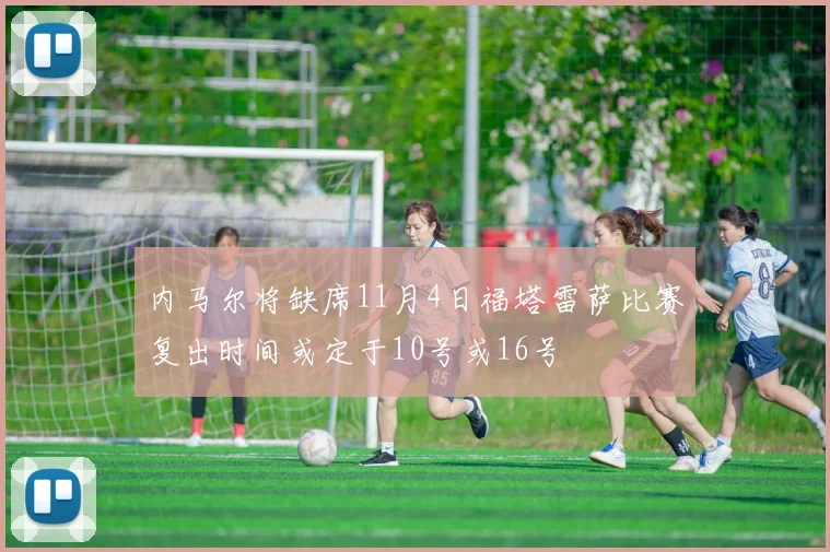 内马尔将缺席11月4日福塔雷萨比赛复出时间或定于10号或16号