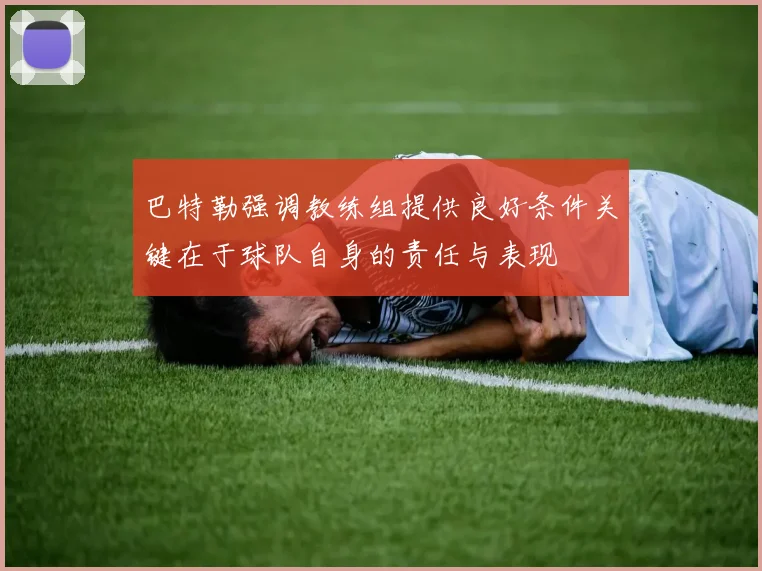 巴特勒强调教练组提供良好条件关键在于球队自身的责任与表现