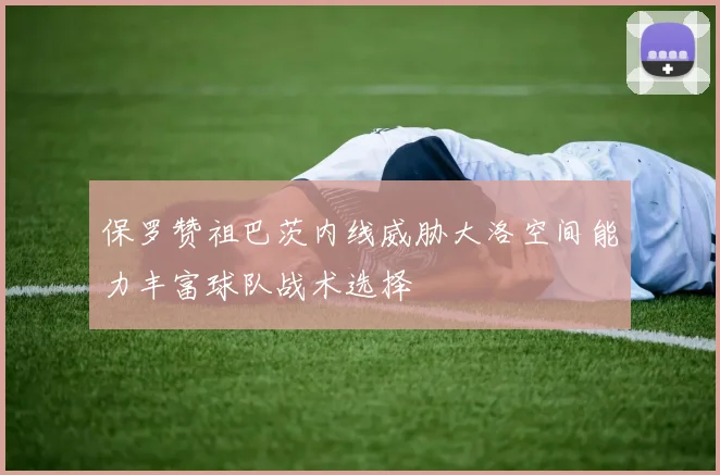 保罗赞祖巴茨内线威胁大洛空间能力丰富球队战术选择