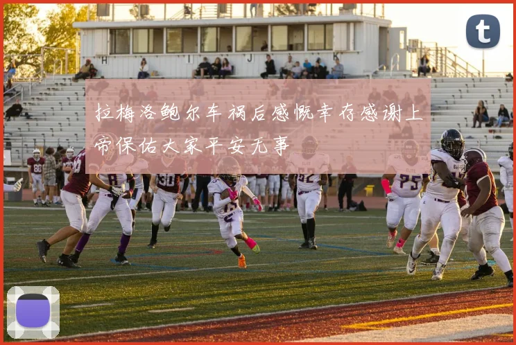 拉梅洛鲍尔车祸后感慨幸存感谢上帝保佑大家平安无事